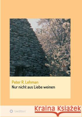 Nur nicht aus Liebe weinen Peter R. Lehman 9783734515354 Tredition Gmbh - książka