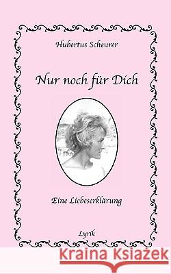 Nur noch für Dich: Eine Liebeserklärung Scheurer, Hubertus 9783833479762 Bod - książka