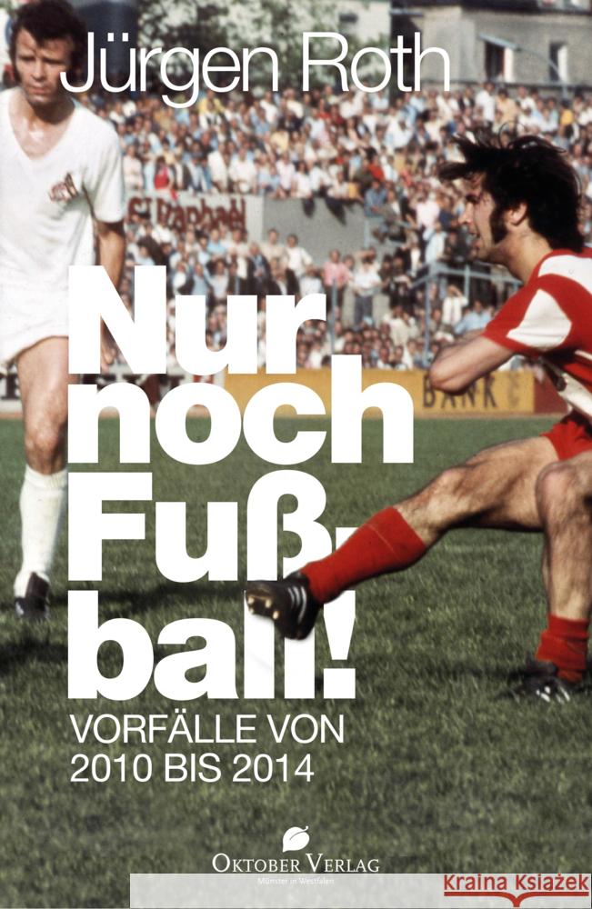 Nur noch Fußball! : Vorfälle von 2010 bis 2014 Roth, Jürgen 9783944369211 Oktober Verlag - książka