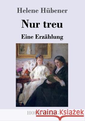 Nur treu: Eine Erzählung Hübener, Helene 9783743736290 Hofenberg - książka