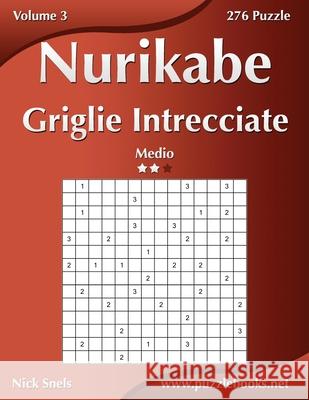 Nurikabe Griglie Intrecciate - Medio - Volume 3 - 276 Puzzle Nick Snels 9781512125481 Createspace - książka