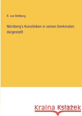 Nurnberg's Kunstleben in seinen Denkmalen dargestellt R Von Rettberg   9783382025243 Anatiposi Verlag - książka