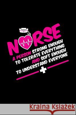 Nurse A Person Strong Enough To Tolerate Everything And Soft Enough To Understand Everyone Sr. Creations 9781729629192 Createspace Independent Publishing Platform - książka