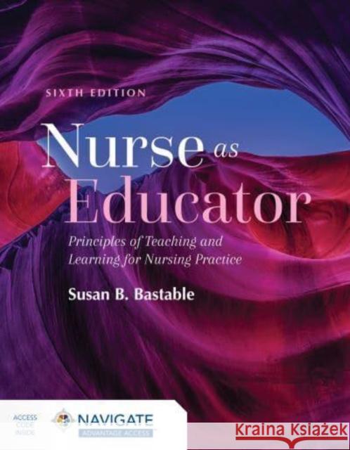 Nurse as Educator: Principles of Teaching and Learning for Nursing Practice: Principles of Teaching and Learning for Nursing Practice Susan B. Bastable 9781284229271 Jones and Bartlett Publishers, Inc - książka