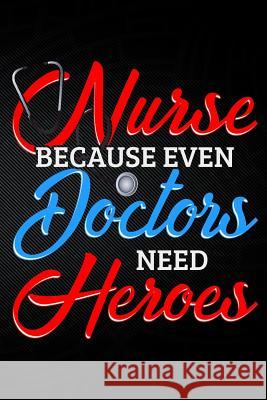 Nurse Because Even Doctors Need Heros Erik Watts 9781794051782 Independently Published - książka