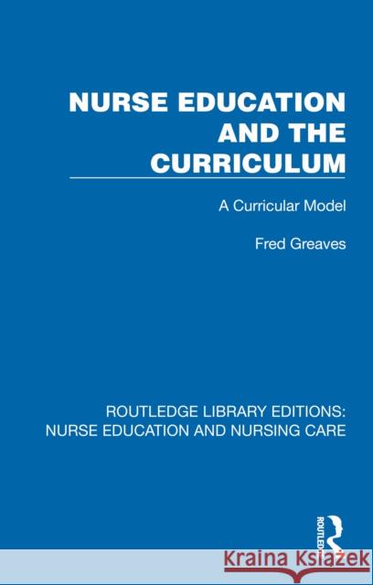Nurse Education and the Curriculum: A Curricular Model Fred Greaves 9781041112389 Routledge - książka