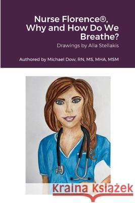 Nurse Florence(R), Why and How Do We Breathe? Michael Dow, Michael Dow, Alla Stellakis, Alla Stellakis 9781458362247 Lulu.com - książka