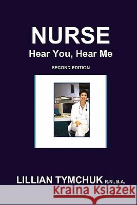 Nurse, Hear You, Hear Me Lillian Tymchuk 9780557568215 Lulu.com - książka