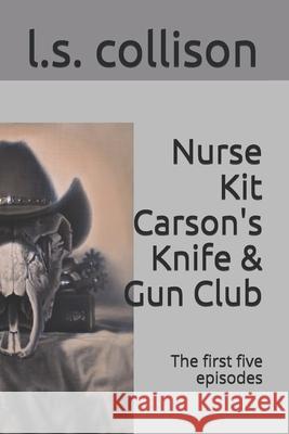 Nurse Kit Carson's Knife & Gun Club: The first five episodes L S Collison 9781732229082 Fiction House, Ltd. - książka