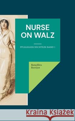 Nurse on Walz: Pflegegeschichte(n) Band 1 Benedikta Bastijan 9783754328927 Books on Demand - książka