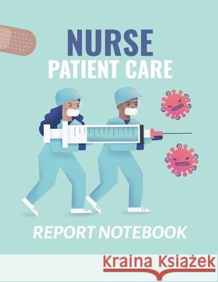 Nurse Patient Care Report Notebook: : Patient Care Nursing Report Change of Shift Hospital RN's Long Term Care Body Systems Labs and Tests Assessments Patricia Larson 9781649301451 Patricia Larson - książka