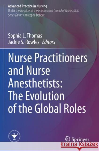 Nurse Practitioners and Nurse Anesthetists: The Evolution of the Global Roles Sophia L. Thomas Jackie S. Rowles 9783031207648 Springer - książka