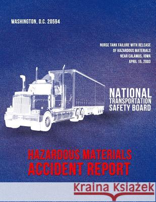 Nurse Tank Failure With Release of Hazardous Materials Near Calamus, Iowa, April 15, 2003 National Transportation Safety Board 9781496153364 Createspace - książka