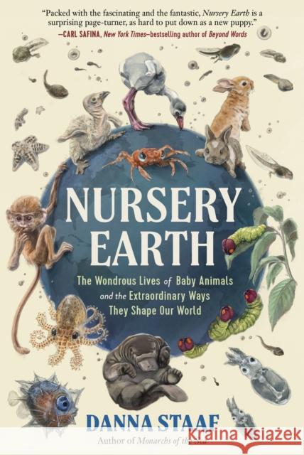 Nursery Earth: The Wondrous Lives of Baby Animals and the Extraordinary Ways They Shape Our World Danna Staaf 9781615199327 The  Experiment LLC - książka