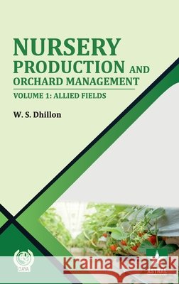 Nursery Production and Orchard Management Vol 1: Allied Fields W S Dhillon 9789371703659 Daya Pub. House - książka