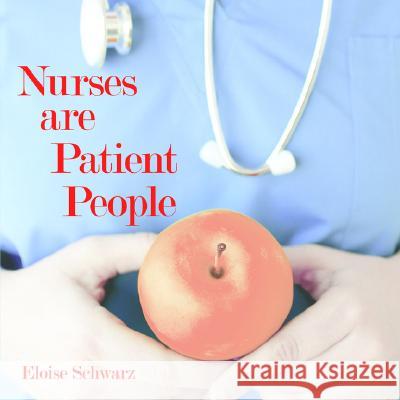 Nurses are Patient People Schwarz, Eloise 9781420869088 Authorhouse - książka