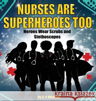 Nurses Are Superheroes Too: Heroes Wear Scrubs and Stethoscopes C. P. Mitchell Danilo Cerovic 9781735342603 Ladybug Love2read Publishing - książka