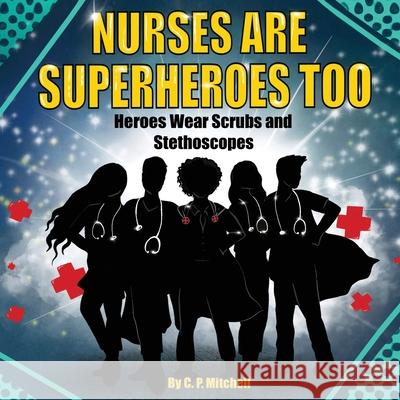 Nurses Are Superheroes Too: Heroes Wear Scrubs and Stethoscopes C. P. Mitchell Danilo Cerovic 9781735342627 Ladybug Love2read Publishing - książka