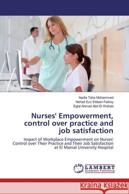Nurses' Empowerment, control over practice and job satisfaction : Impact of Workplace Empowerment on Nurses' Control over Their Practice and Their Job Satisfaction at El Manial University Hospital Mohammed, Nadia Taha; Fekrey, Nehad Ezz Eldeen; El Wahab, Eglal Ahmed Abd 9783659821868 LAP Lambert Academic Publishing - książka