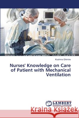 Nurses' Knowledge on Care of Patient with Mechanical Ventilation Ghimire Kushma 9783659395161 LAP Lambert Academic Publishing - książka
