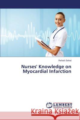 Nurses' Knowledge on Myocardial Infarction Dahal Parbati 9783659420443 LAP Lambert Academic Publishing - książka