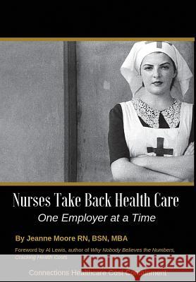 Nurses Take Back Health Care One Employer at a Time Jeanne Moore 9781733196109 Connections Healthcare Cost Containment - książka