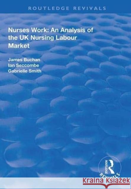 Nurses Work: An Analysis of the UK Nursing Labour Market James Buchan Ian Seccombe Gabrielle Smith 9781138326590 Routledge - książka