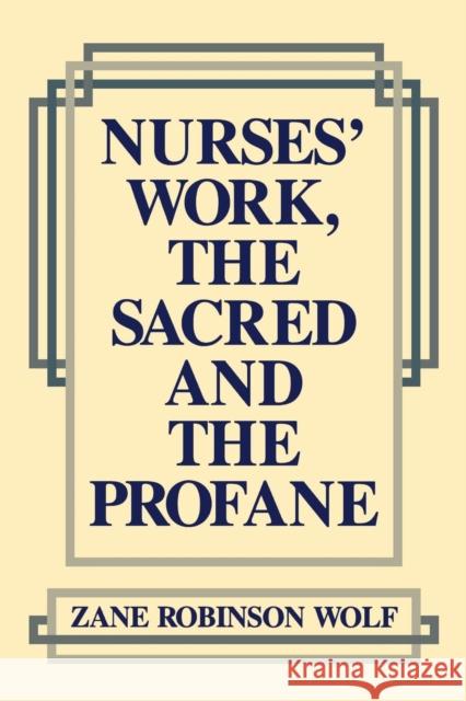 Nurses' Work, the Sacred and the Profane Zane Robinson Wolf 9780812212662 University of Pennsylvania Press - książka