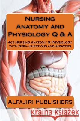 Nursing Anatomy and Physiology Q & A: Ace Nursing Anatomy with Test Questions and Answers Alfajiri Publishers 9781541386822 Createspace Independent Publishing Platform - książka