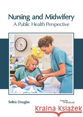 Nursing and Midwifery: A Public Health Perspective Selina Douglas 9781632418531 Hayle Medical - książka