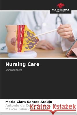 Nursing Care Araújo, Maria Clara Santos, Cardoso Neto, Antonio da Costa, Oliveira, Márcia Silva de 9786208685492 Our Knowledge Publishing - książka