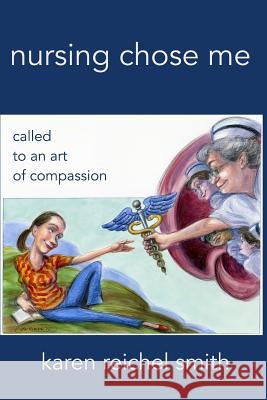 Nursing Chose Me: Called to An Art of Compassion Smith Dnp, Karen Reichel 9781517375416 Createspace - książka