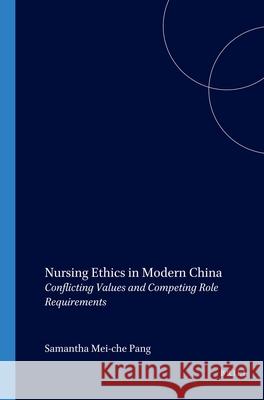 Nursing Ethics in Modern China: Conflicting Values and Competing Role Requirements Samantha Mei-che Pang 9789042009448 Brill - książka
