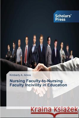 Nursing Faculty-to-Nursing Faculty Incivility in Education Amos Kimberly a. 9783639766301 Scholars' Press - książka