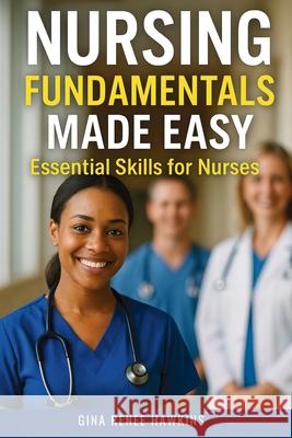 Nursing Fundamentals Made Easy: Essential Skills for Nurses Gina Renee Hawkins 9781764210058 Isohan Publishing - książka
