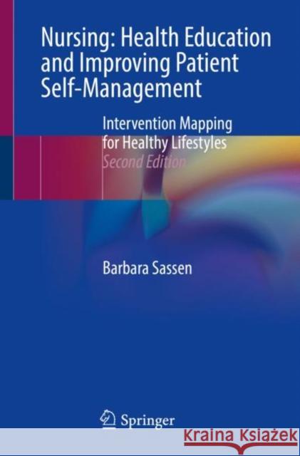 Nursing: Health Education and Improving Patient Self-Management: Intervention Mapping for Healthy Lifestyles Barbara Sassen 9783031112546 Springer International Publishing AG - książka