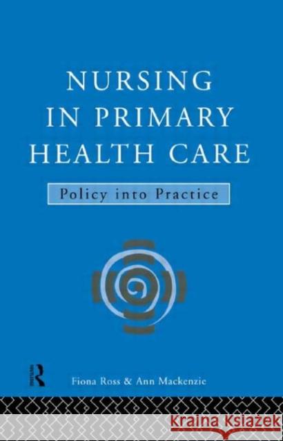 Nursing in Primary Health Care : Policy into Practice Fiona Ross Ross                                     MacKenzie Ann 9780415106153 Routledge - książka
