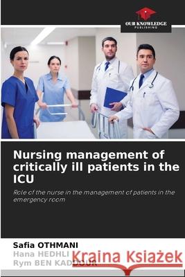 Nursing management of critically ill patients in the ICU Safia Othmani Hana Hedhli Rym Be 9786204098647 Our Knowledge Publishing - książka