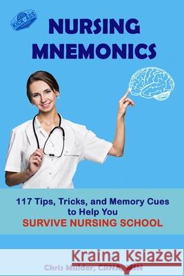 Nursing Mnemonics: 117 Tips, Tricks, and Memory Cues to Help You Survive Nursing School Chris Mulder 9781091942684 Independently Published - książka