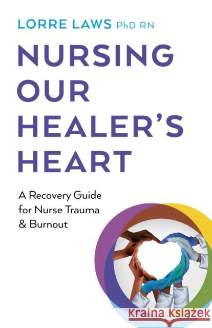 Nursing Our Healer's Heart: A Recovery Guide for Nurse Trauma & Burnout Lorre Laws 9781803413785 Collective Ink - książka