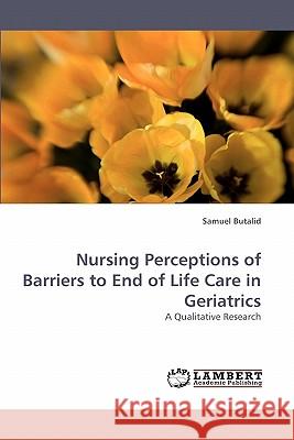 Nursing Perceptions of Barriers to End of Life Care in Geriatrics  9783838338637 LAP Lambert Academic Publishing AG & Co KG - książka