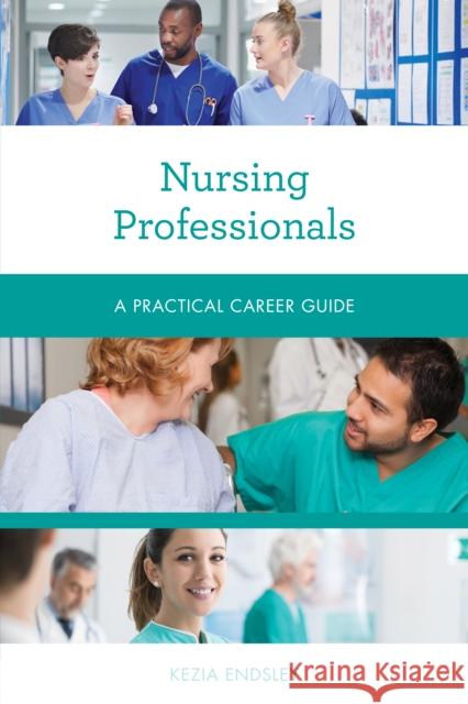 Nursing Professionals: A Practical Career Guide Kezia Endsley 9781538133118 Rowman & Littlefield Publishers - książka
