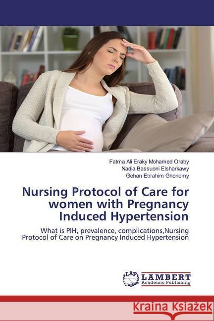 Nursing Protocol of Care for women with Pregnancy Induced Hypertension : What is PIH, prevalence, complications,Nursing Protocol of Care on Pregnancy Induced Hypertension Mohamed Oraby, Fatma Ali Eraky; Elsharkawy, Nadia Bassuoni; Ghonemy, Gehan Ebrahim 9786200652492 LAP Lambert Academic Publishing - książka