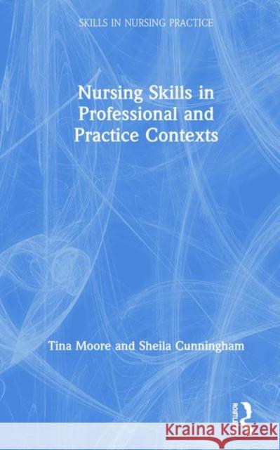 Nursing Skills in Professional and Practice Contexts Sheila Cunningham Tina Moore 9781138479487 Routledge - książka