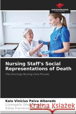 Nursing Staff's Social Representations of Death Paiva Albarado, Kaio Vinícius, Magno, Lizangela Dias, Coelho Galvão, Edna Ferreira 9786203903591 Our Knowledge Publishing - książka