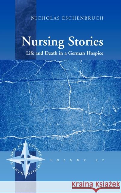 Nursing Stories: Life and Death in a German Hospice Eschenbruch, Nicholas 9781845451516 Berghahn Books - książka