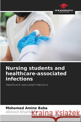 Nursing students and healthcare-associated infections Mohamed Amine Baba Ahmed Kharbach  9786206098768 Our Knowledge Publishing - książka