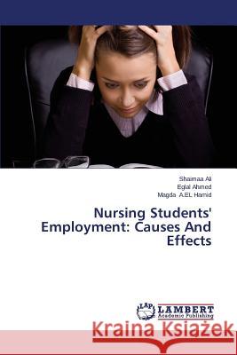 Nursing Students' Employment: Causes And Effects Ali Shaimaa                              Ahmed Eglal                              A. El Hamid Magda 9783659662492 LAP Lambert Academic Publishing - książka