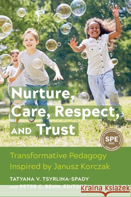 Nurture, Care, Respect, and Trust: Transformative Pedagogy Inspired by Janusz Korczak Tatyana Tsyrlina-Spady Peter Renn 9781975501310 Myers Education Press - książka
