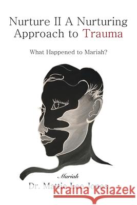 Nurture II A Nurturing Approach to Trauma: What Happened to Mariah? Mattie Lee Jones 9781663264435 iUniverse - książka